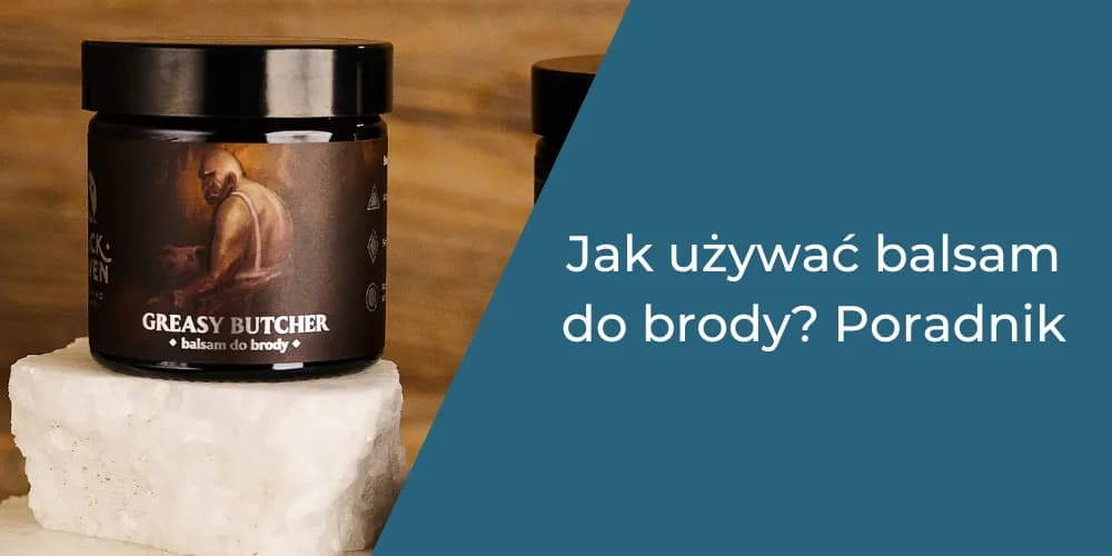 Balsam czy olejek do brody - co wybrać dla idealnej pielęgnacji?